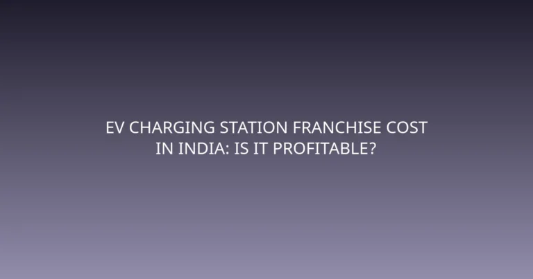 EV Charging Station Franchise Cost in India: Is It Profitable?