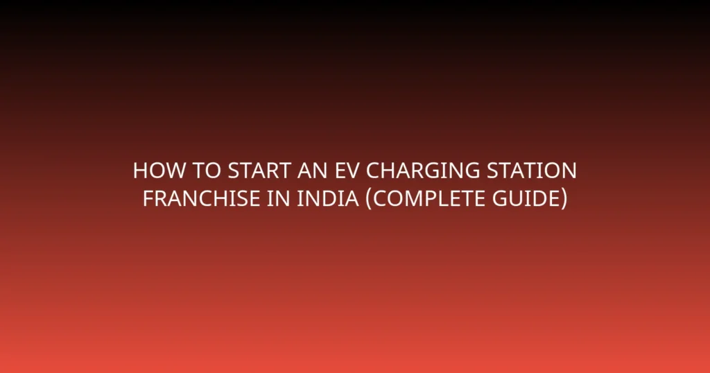 How to Start an EV Charging Station Franchise in India (Complete Guide)