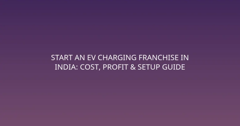 Start an EV Charging Franchise in India: Cost, Profit & Setup Guide