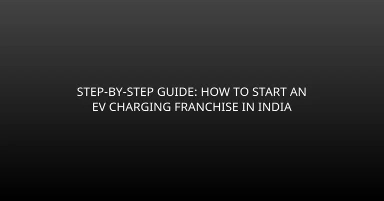 Step-by-Step Guide: How to Start an EV Charging Franchise in India
