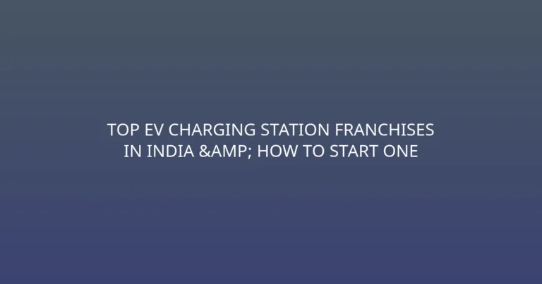Top EV Charging Station Franchises in India & How to Start One